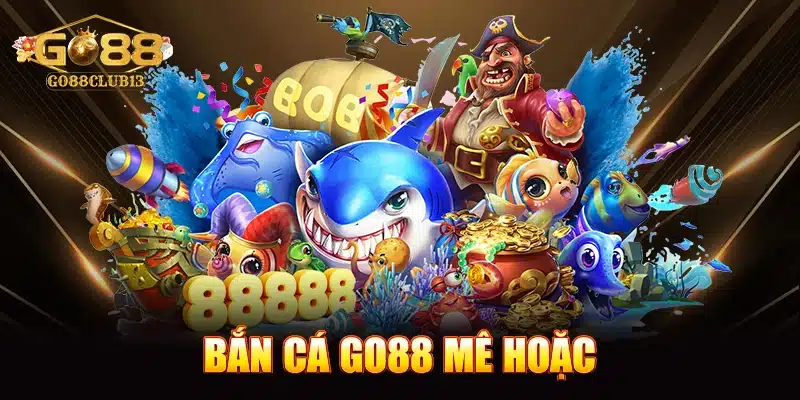 Bắn cá Go88 đầy mê hoặc